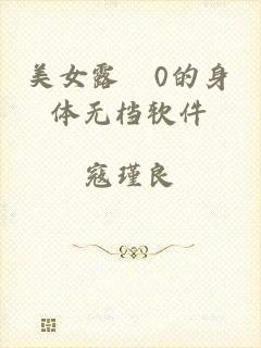 美女露0的身体无档软件